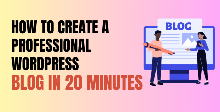 How To Create A Professional WordPress Blog In 20 Minutes